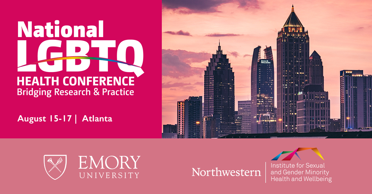 National LGBTQ Health Conference: Bridging Research and Practice. August 15-17, 2024. Atlanta, GA. Emory University. Northwestern Institute for Sexual and Gender Minority Health and Wellbeing.