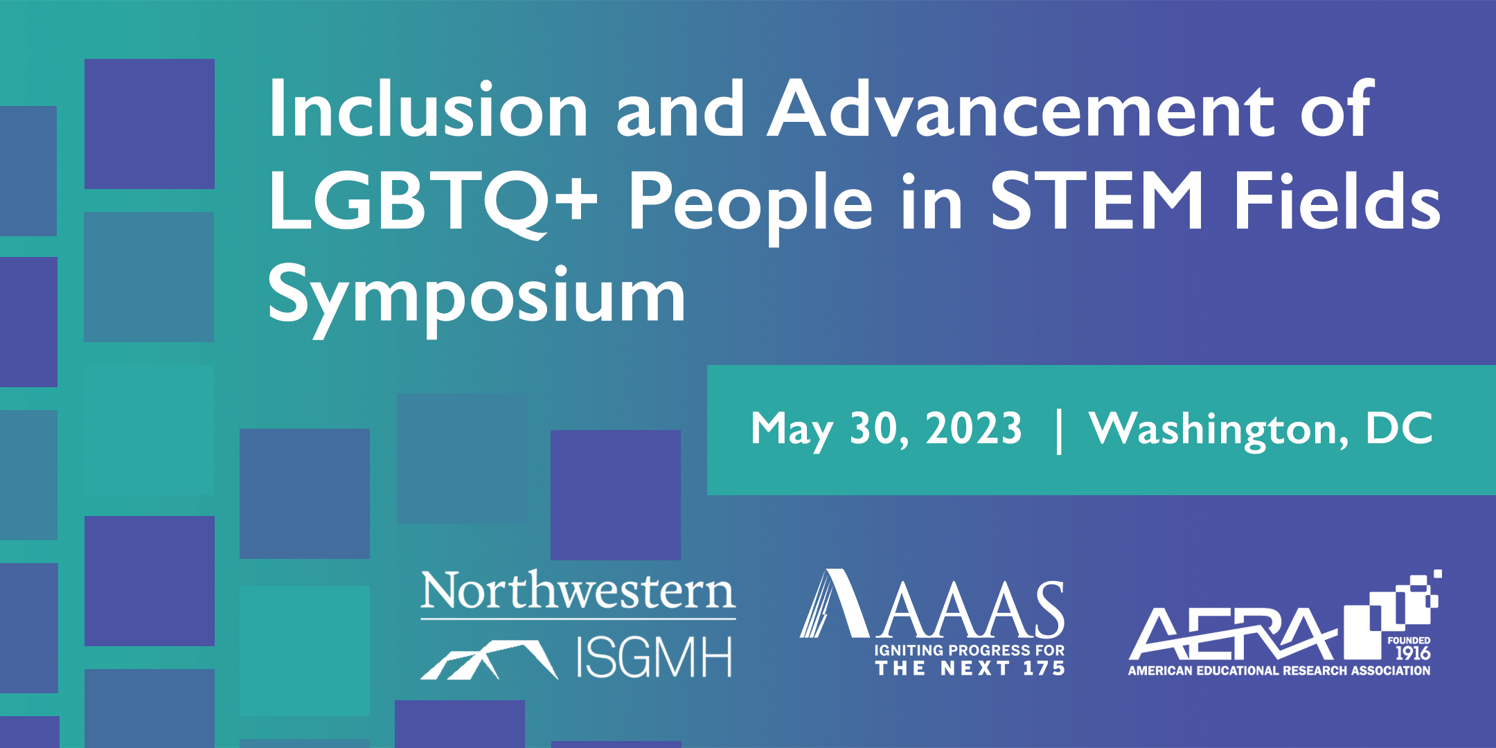 Inclusion and Advancement of LGBTQ People in STEM Fields Symposium; May 30, 2023, Washington, DC